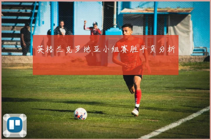英格兰克罗地亚小组赛胜平负分析