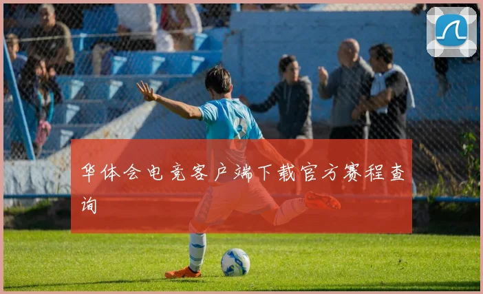 华体会电竞客户端下载官方赛程查询