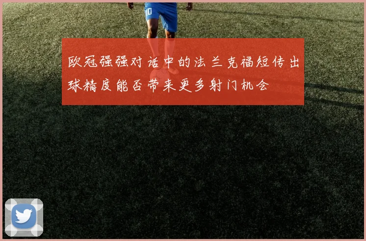 欧冠强强对话中的法兰克福短传出球精度能否带来更多射门机会