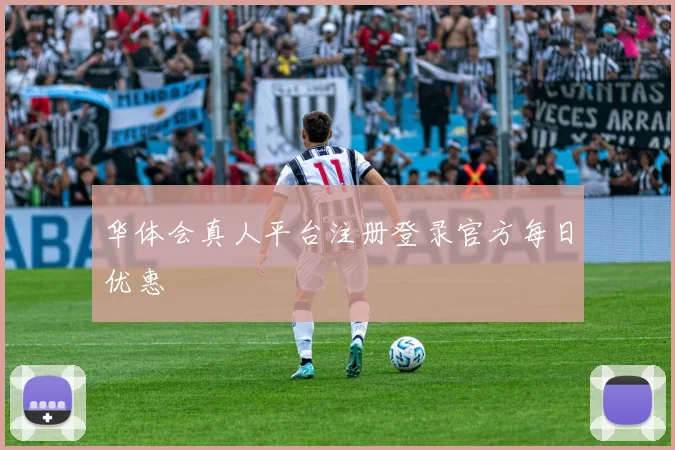 华体会真人平台注册登录官方每日优惠